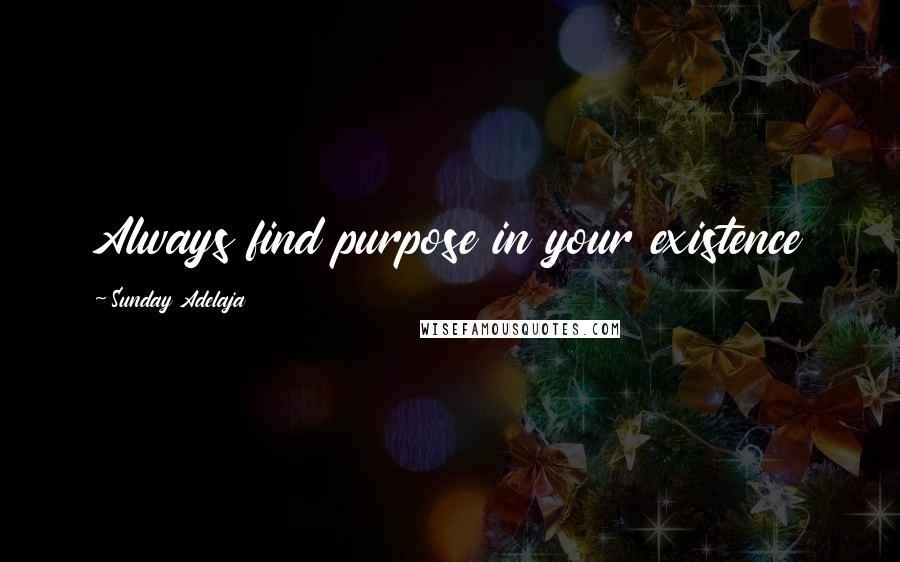 Sunday Adelaja Quotes: Always find purpose in your existence
