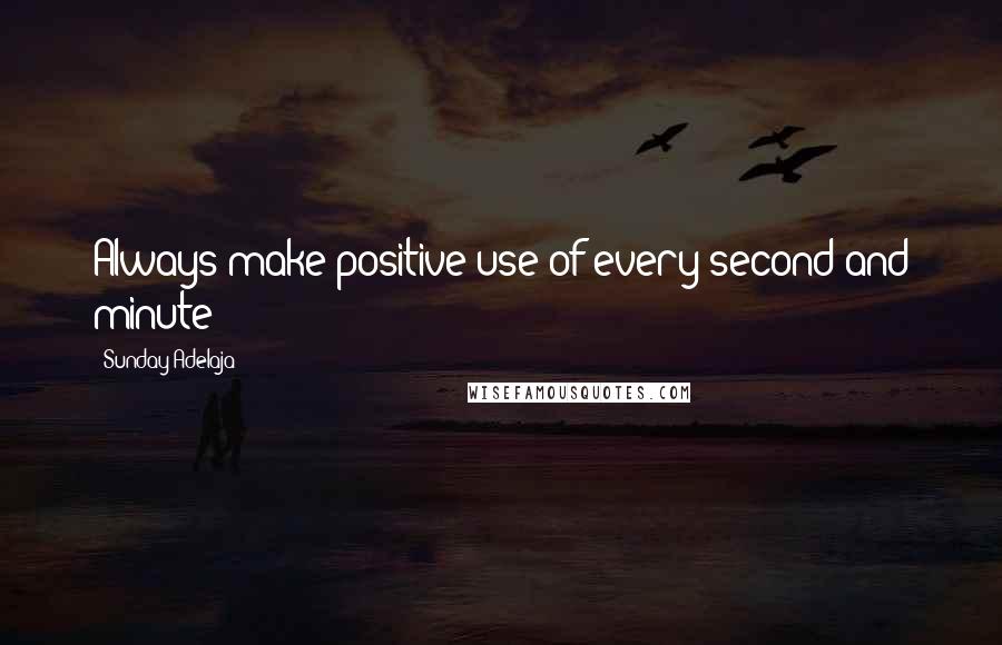 Sunday Adelaja Quotes: Always make positive use of every second and minute