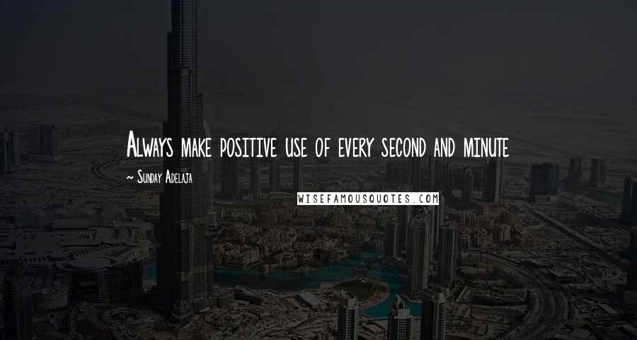 Sunday Adelaja Quotes: Always make positive use of every second and minute