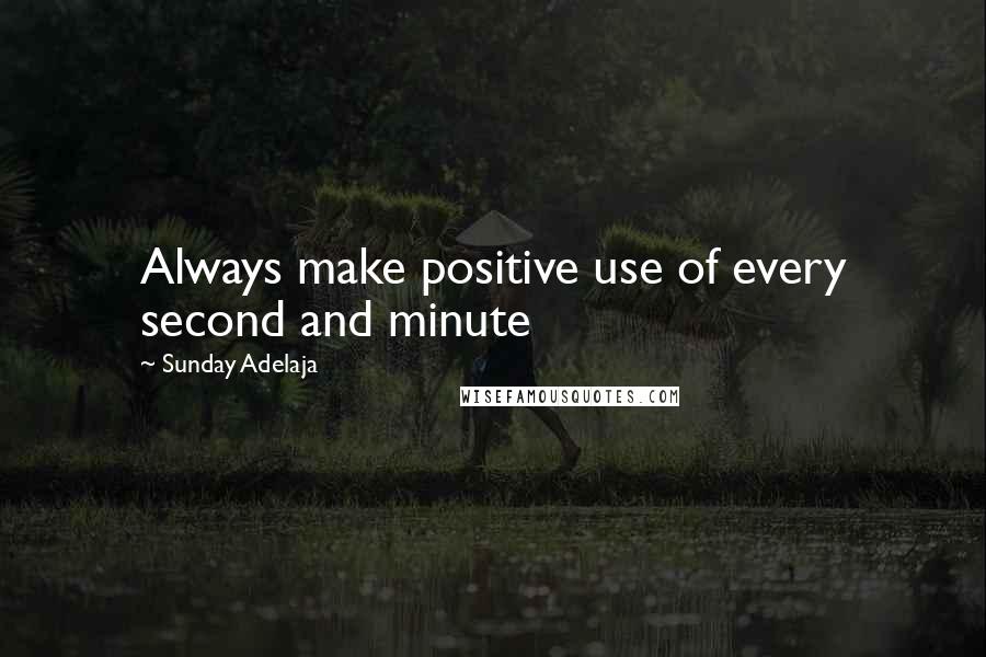 Sunday Adelaja Quotes: Always make positive use of every second and minute