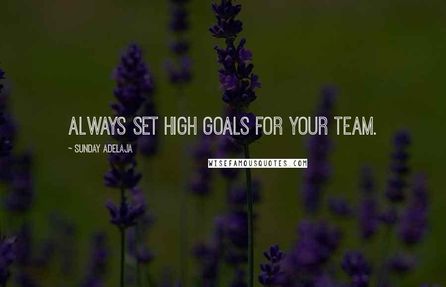 Sunday Adelaja Quotes: Always set high goals for your team.