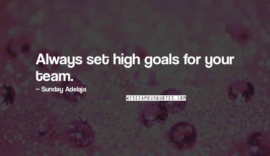 Sunday Adelaja Quotes: Always set high goals for your team.