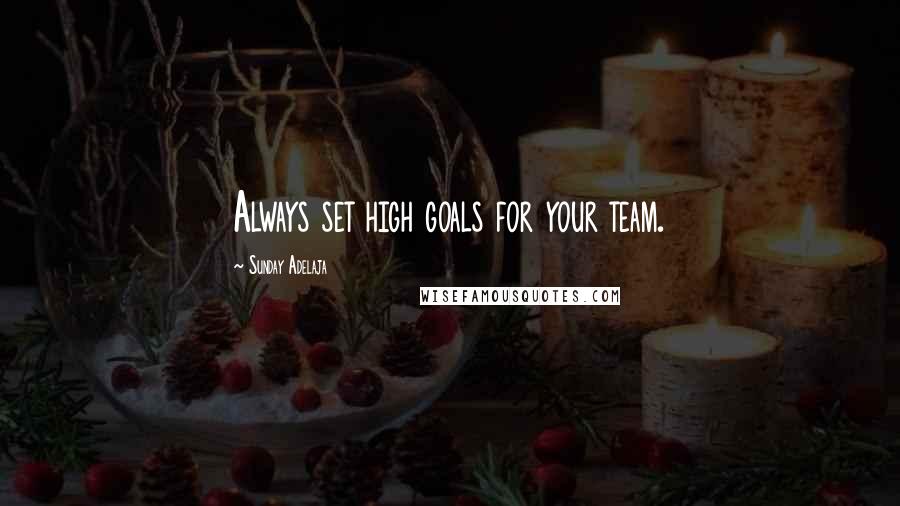 Sunday Adelaja Quotes: Always set high goals for your team.