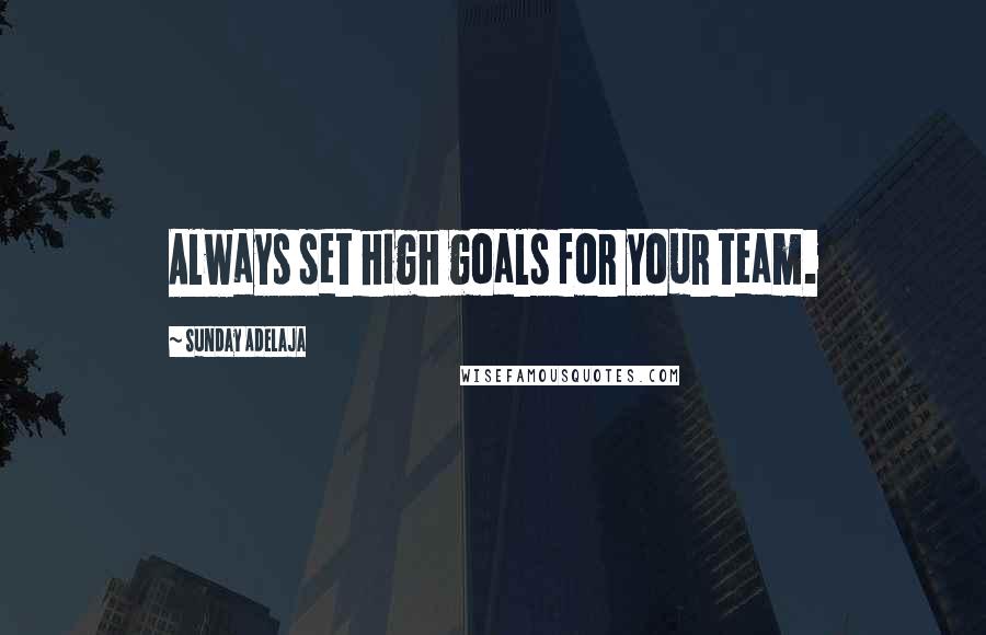 Sunday Adelaja Quotes: Always set high goals for your team.