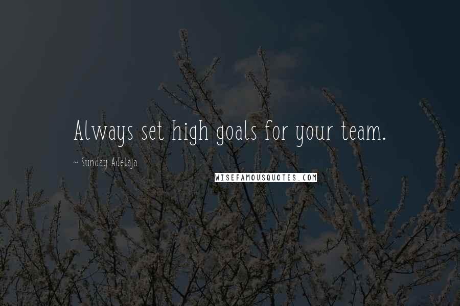 Sunday Adelaja Quotes: Always set high goals for your team.