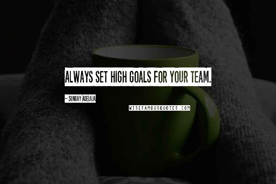 Sunday Adelaja Quotes: Always set high goals for your team.