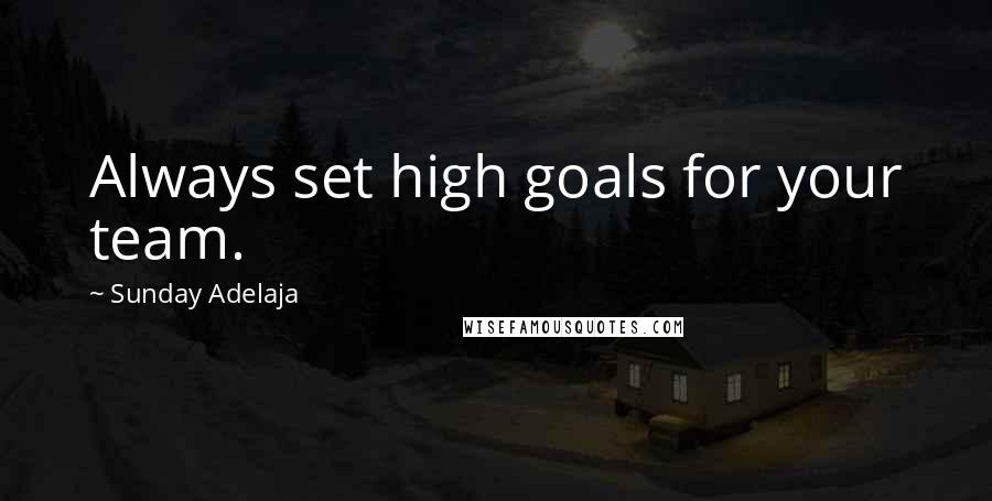 Sunday Adelaja Quotes: Always set high goals for your team.