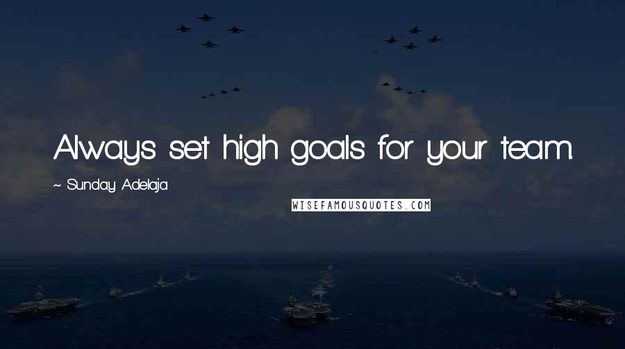 Sunday Adelaja Quotes: Always set high goals for your team.