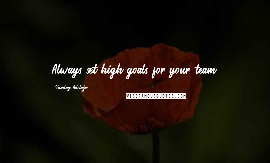 Sunday Adelaja Quotes: Always set high goals for your team.