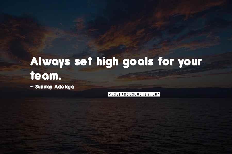 Sunday Adelaja Quotes: Always set high goals for your team.