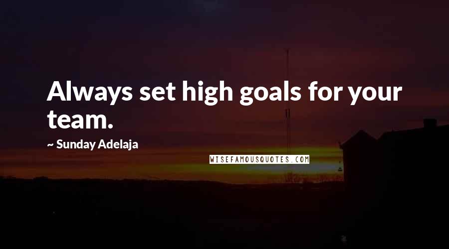 Sunday Adelaja Quotes: Always set high goals for your team.