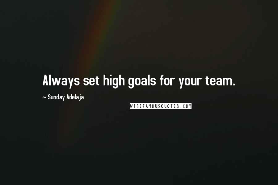 Sunday Adelaja Quotes: Always set high goals for your team.