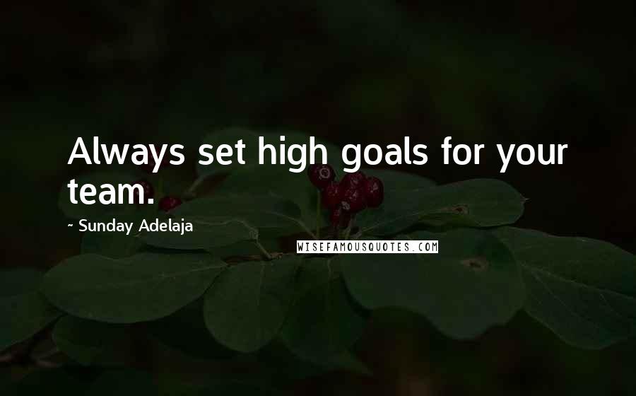 Sunday Adelaja Quotes: Always set high goals for your team.