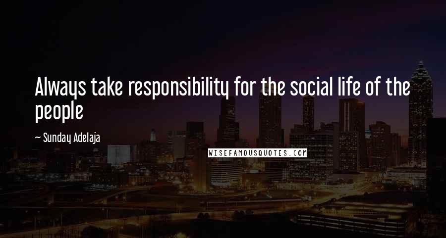 Sunday Adelaja Quotes: Always take responsibility for the social life of the people