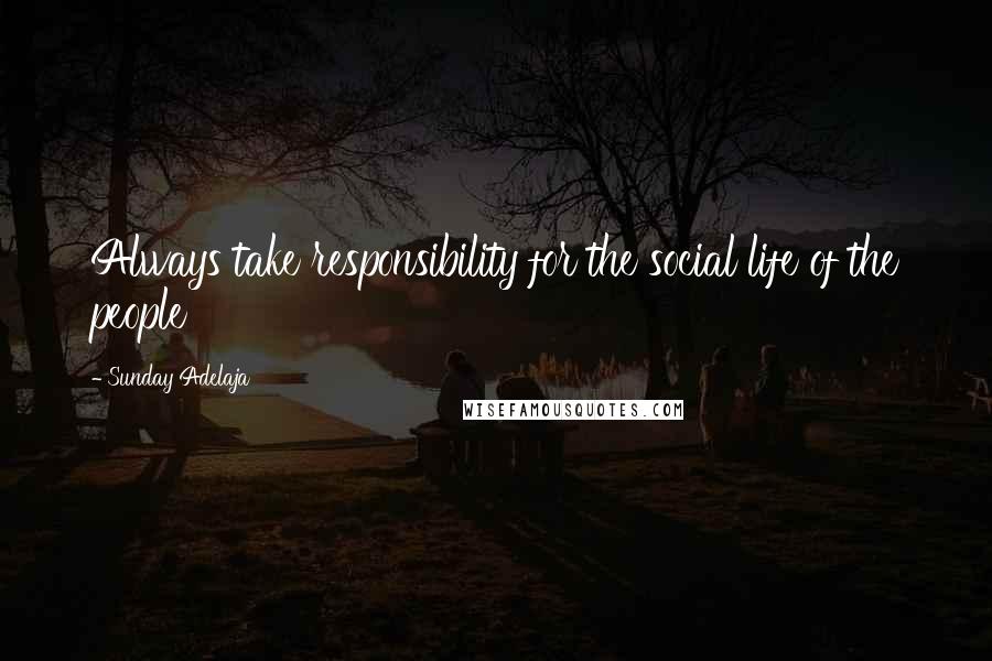 Sunday Adelaja Quotes: Always take responsibility for the social life of the people