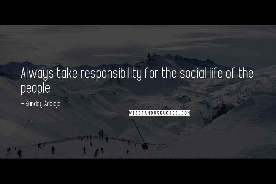 Sunday Adelaja Quotes: Always take responsibility for the social life of the people