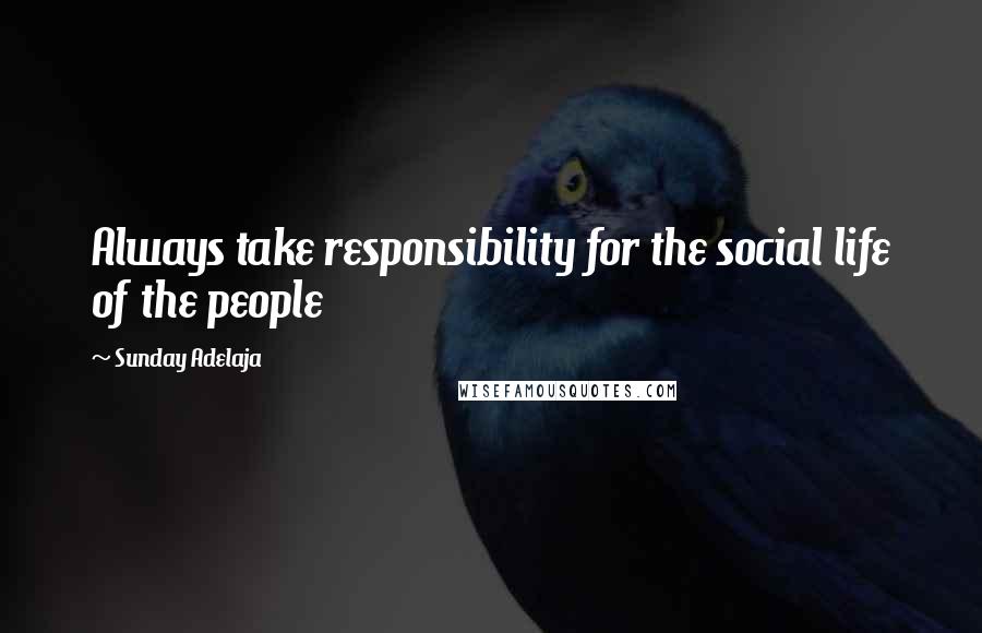 Sunday Adelaja Quotes: Always take responsibility for the social life of the people