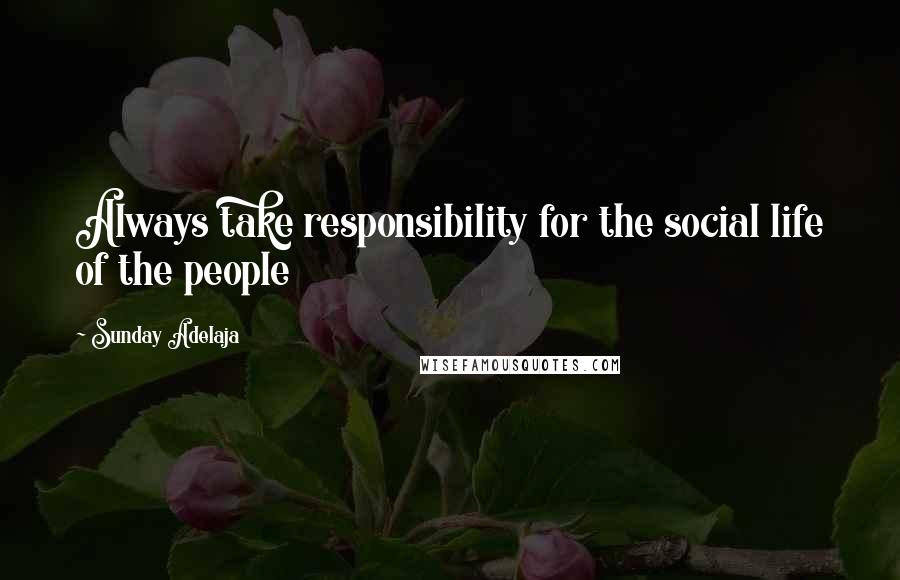 Sunday Adelaja Quotes: Always take responsibility for the social life of the people