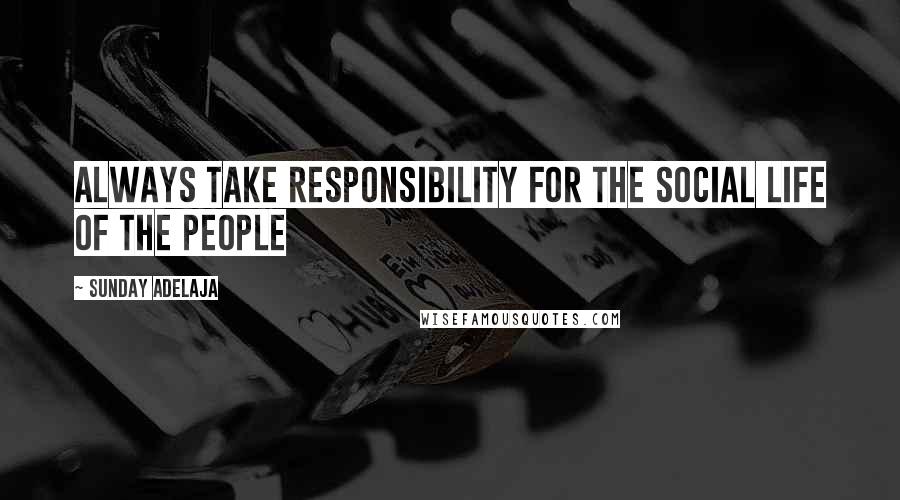 Sunday Adelaja Quotes: Always take responsibility for the social life of the people