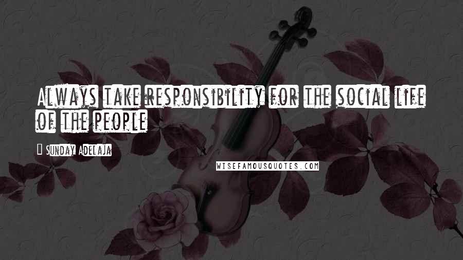 Sunday Adelaja Quotes: Always take responsibility for the social life of the people