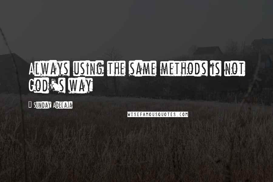 Sunday Adelaja Quotes: Always using the same methods is not God's way