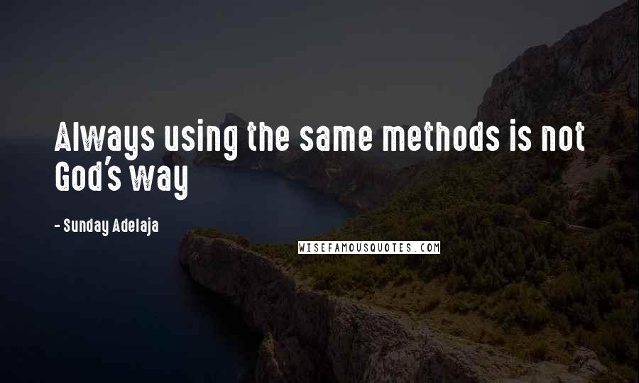 Sunday Adelaja Quotes: Always using the same methods is not God's way