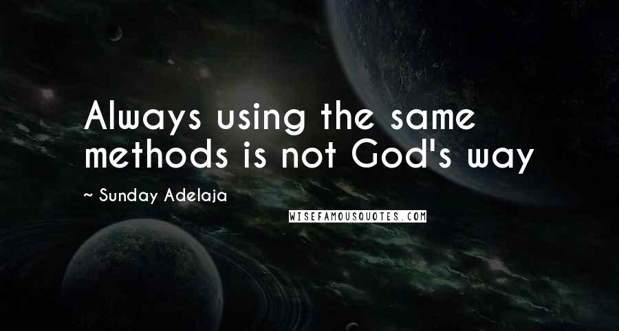 Sunday Adelaja Quotes: Always using the same methods is not God's way