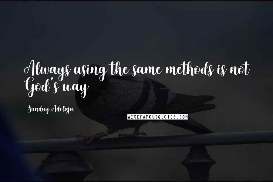 Sunday Adelaja Quotes: Always using the same methods is not God's way