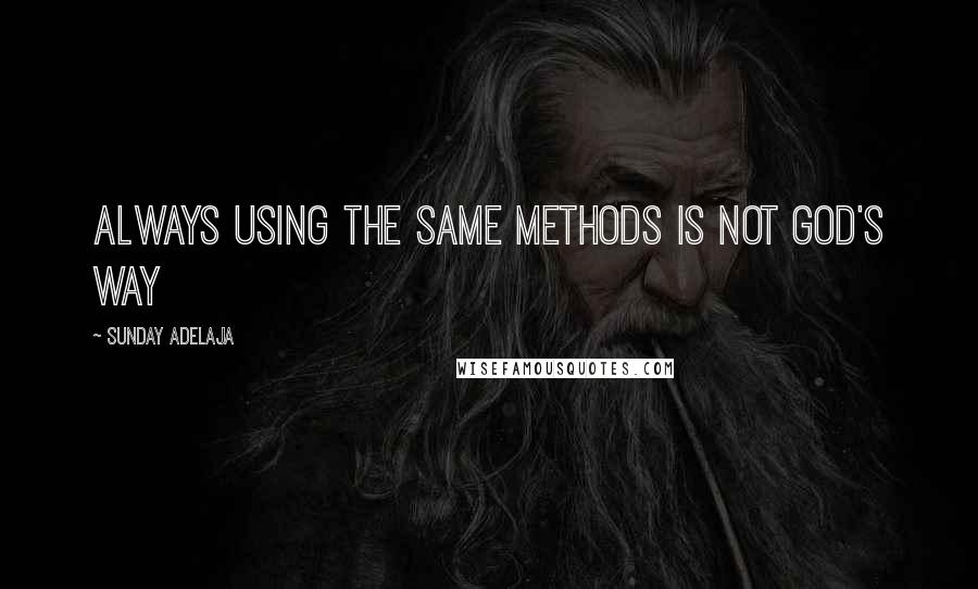 Sunday Adelaja Quotes: Always using the same methods is not God's way