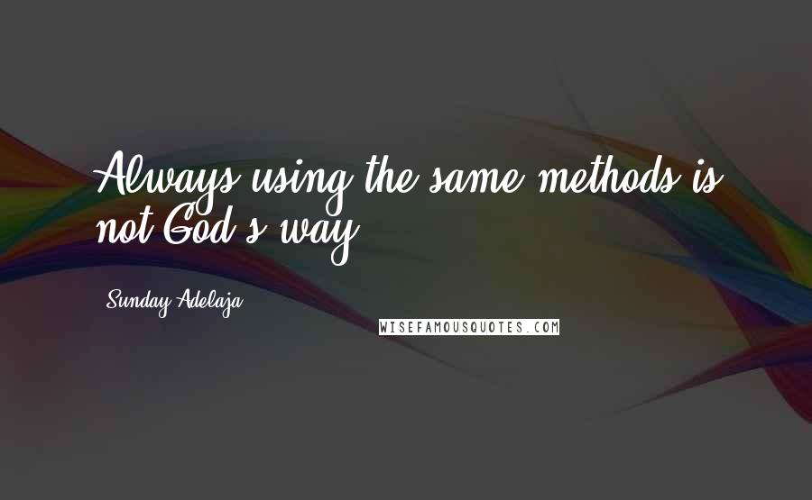 Sunday Adelaja Quotes: Always using the same methods is not God's way