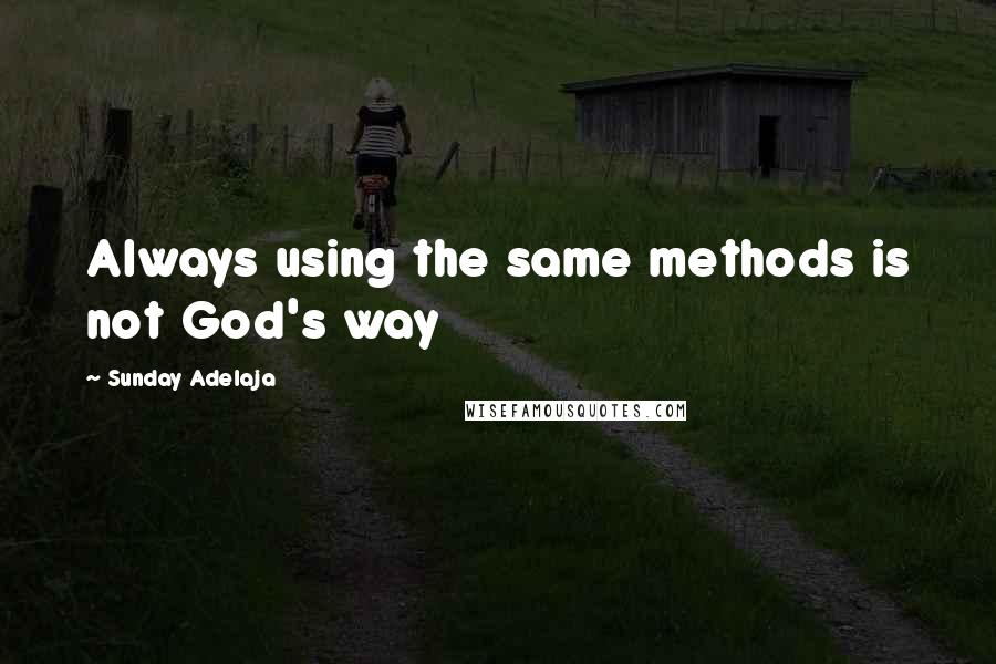 Sunday Adelaja Quotes: Always using the same methods is not God's way