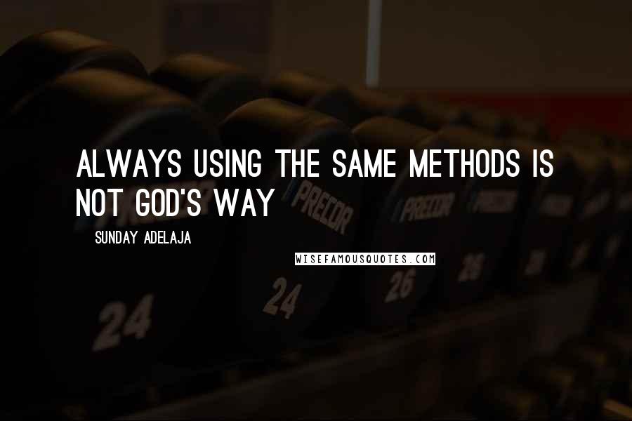 Sunday Adelaja Quotes: Always using the same methods is not God's way