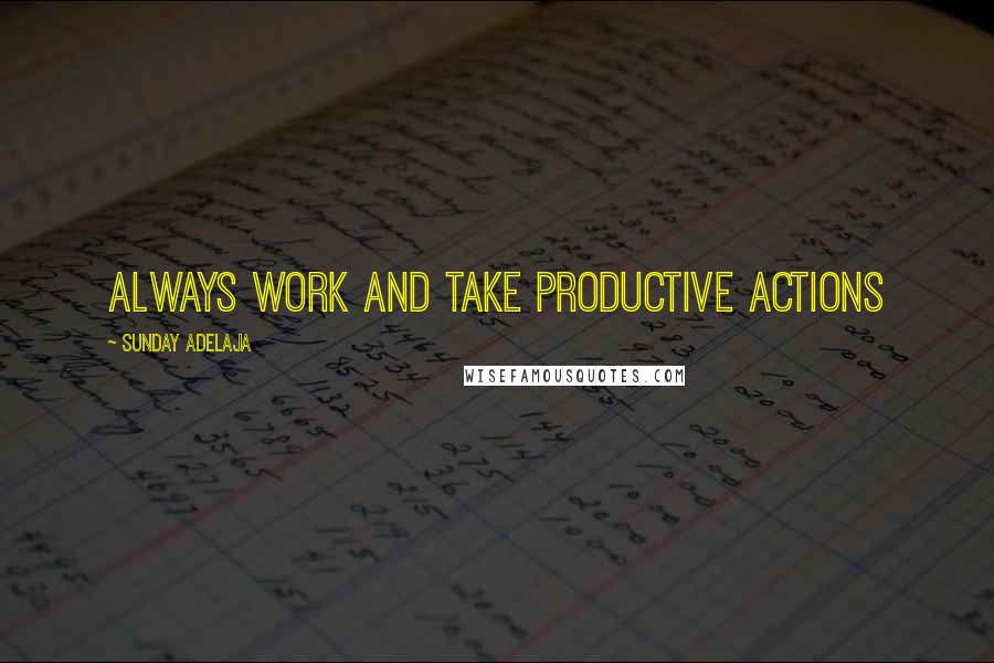 Sunday Adelaja Quotes: Always work and take productive actions