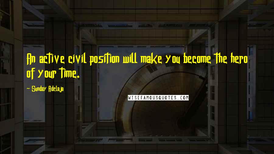 Sunday Adelaja Quotes: An active civil position will make you become the hero of your time.