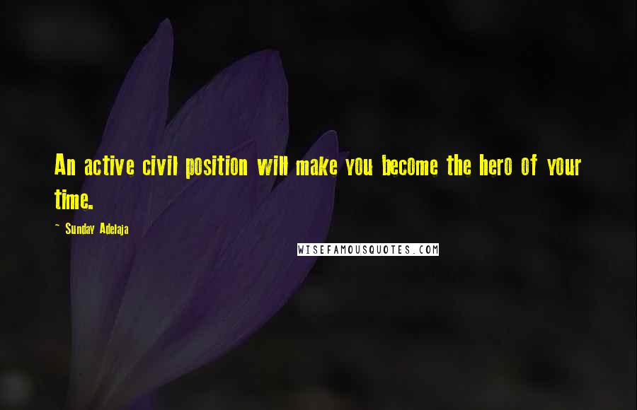 Sunday Adelaja Quotes: An active civil position will make you become the hero of your time.