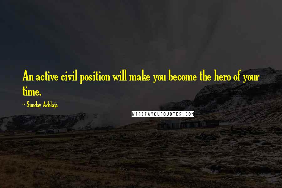 Sunday Adelaja Quotes: An active civil position will make you become the hero of your time.