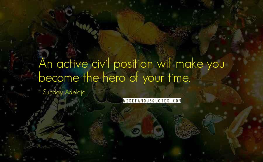 Sunday Adelaja Quotes: An active civil position will make you become the hero of your time.