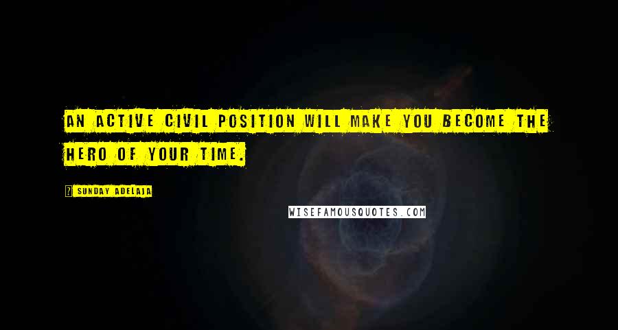 Sunday Adelaja Quotes: An active civil position will make you become the hero of your time.
