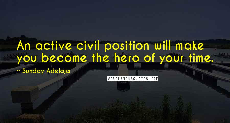 Sunday Adelaja Quotes: An active civil position will make you become the hero of your time.