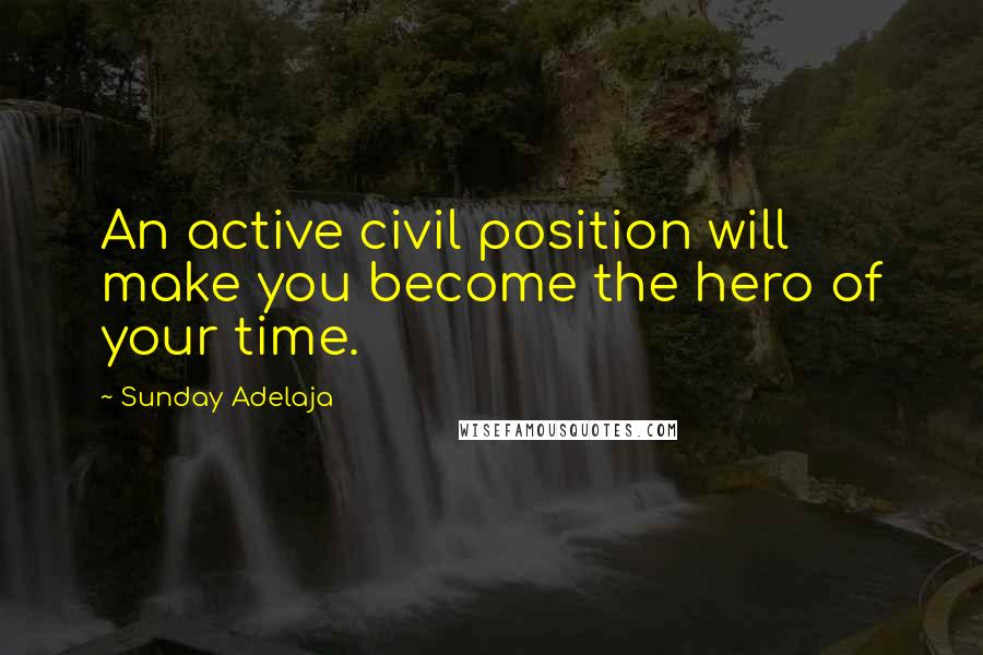 Sunday Adelaja Quotes: An active civil position will make you become the hero of your time.