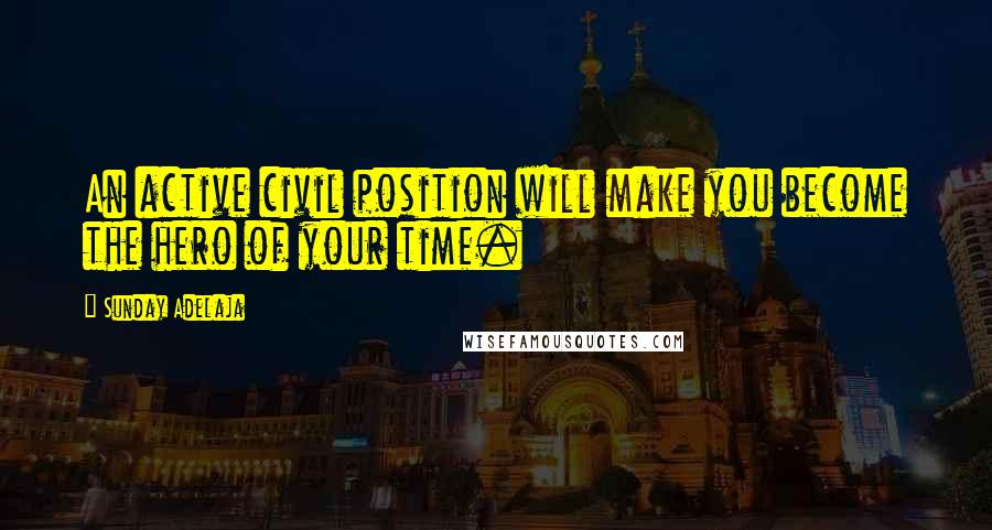 Sunday Adelaja Quotes: An active civil position will make you become the hero of your time.