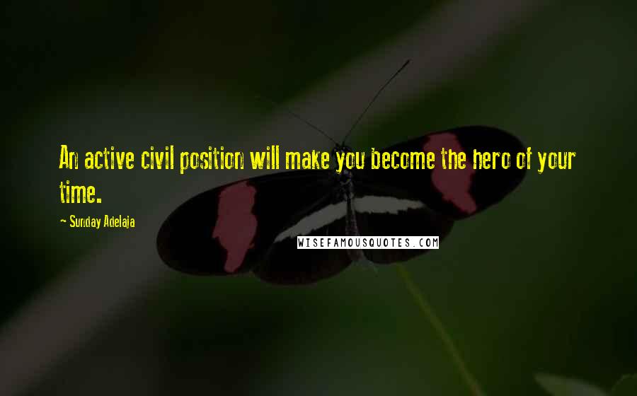 Sunday Adelaja Quotes: An active civil position will make you become the hero of your time.