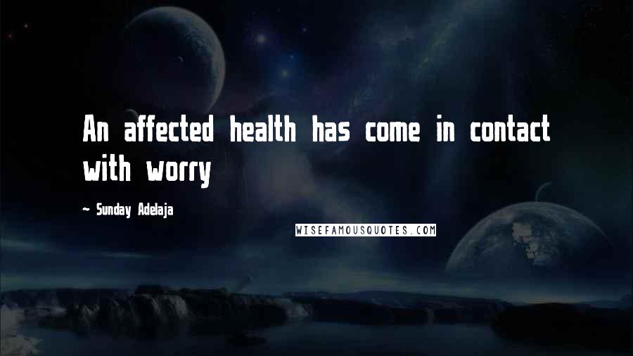 Sunday Adelaja Quotes: An affected health has come in contact with worry