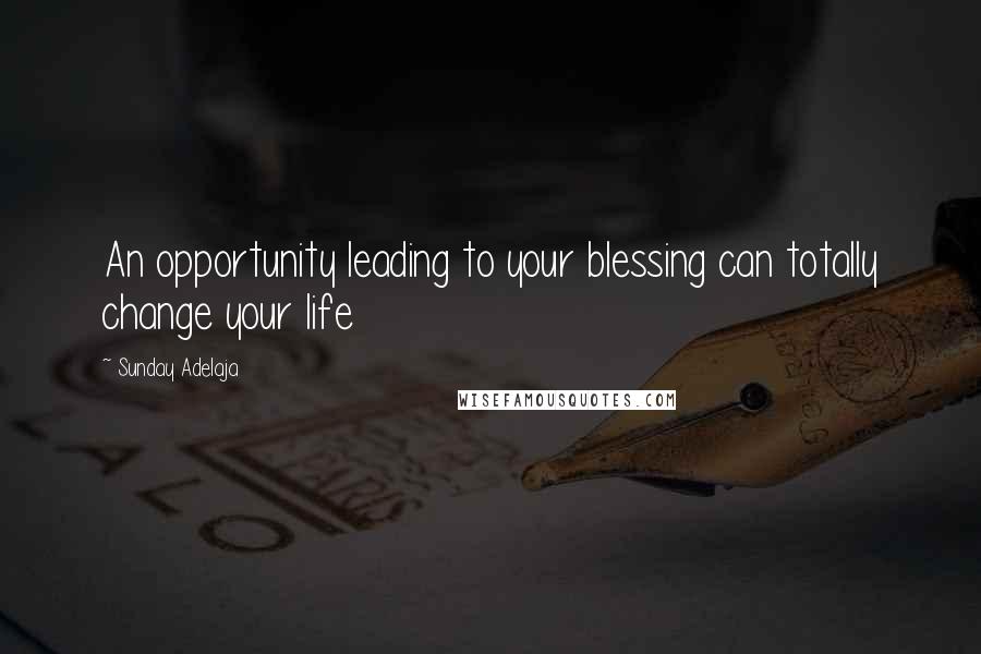 Sunday Adelaja Quotes: An opportunity leading to your blessing can totally change your life