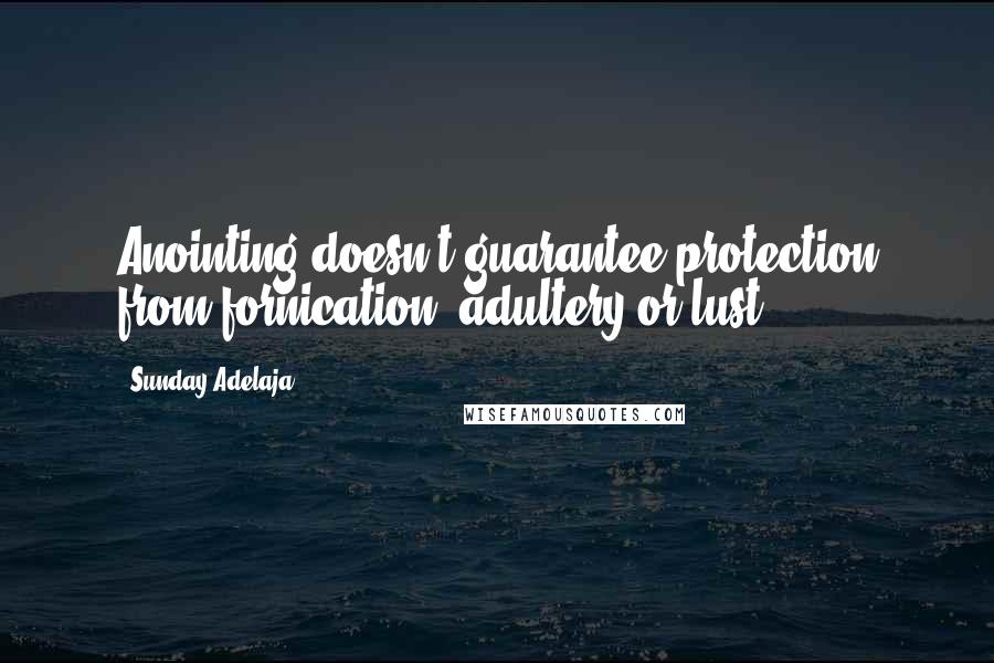 Sunday Adelaja Quotes: Anointing doesn't guarantee protection from fornication, adultery or lust