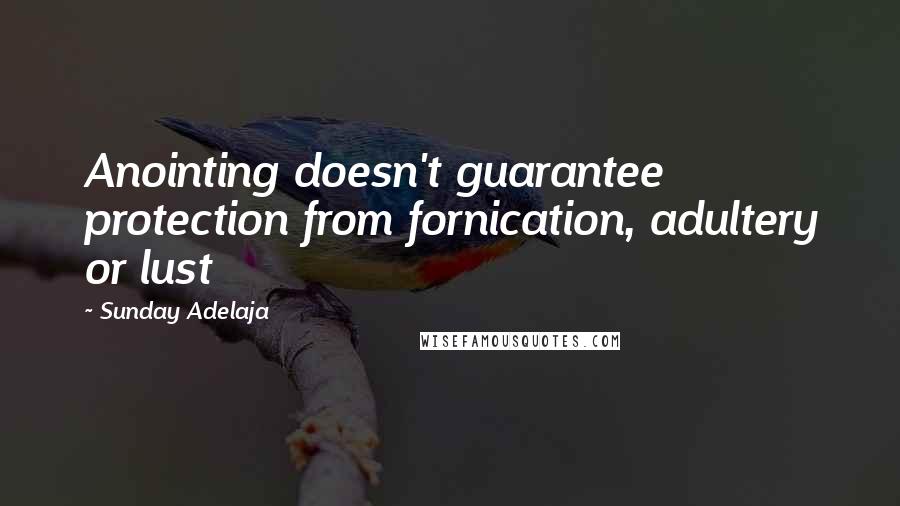 Sunday Adelaja Quotes: Anointing doesn't guarantee protection from fornication, adultery or lust