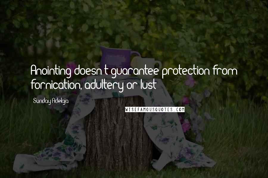 Sunday Adelaja Quotes: Anointing doesn't guarantee protection from fornication, adultery or lust