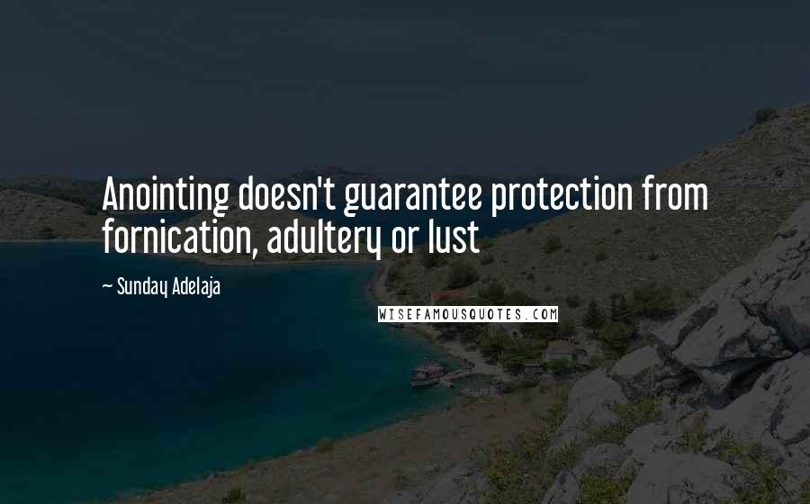 Sunday Adelaja Quotes: Anointing doesn't guarantee protection from fornication, adultery or lust