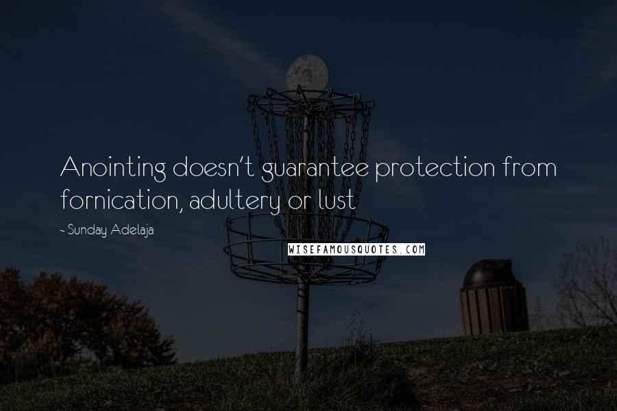 Sunday Adelaja Quotes: Anointing doesn't guarantee protection from fornication, adultery or lust