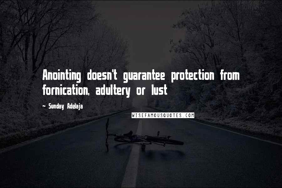 Sunday Adelaja Quotes: Anointing doesn't guarantee protection from fornication, adultery or lust